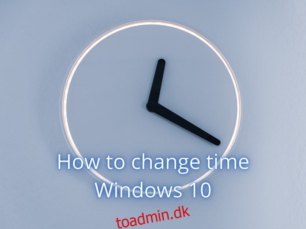 Sådan ændres tid i Windows 10