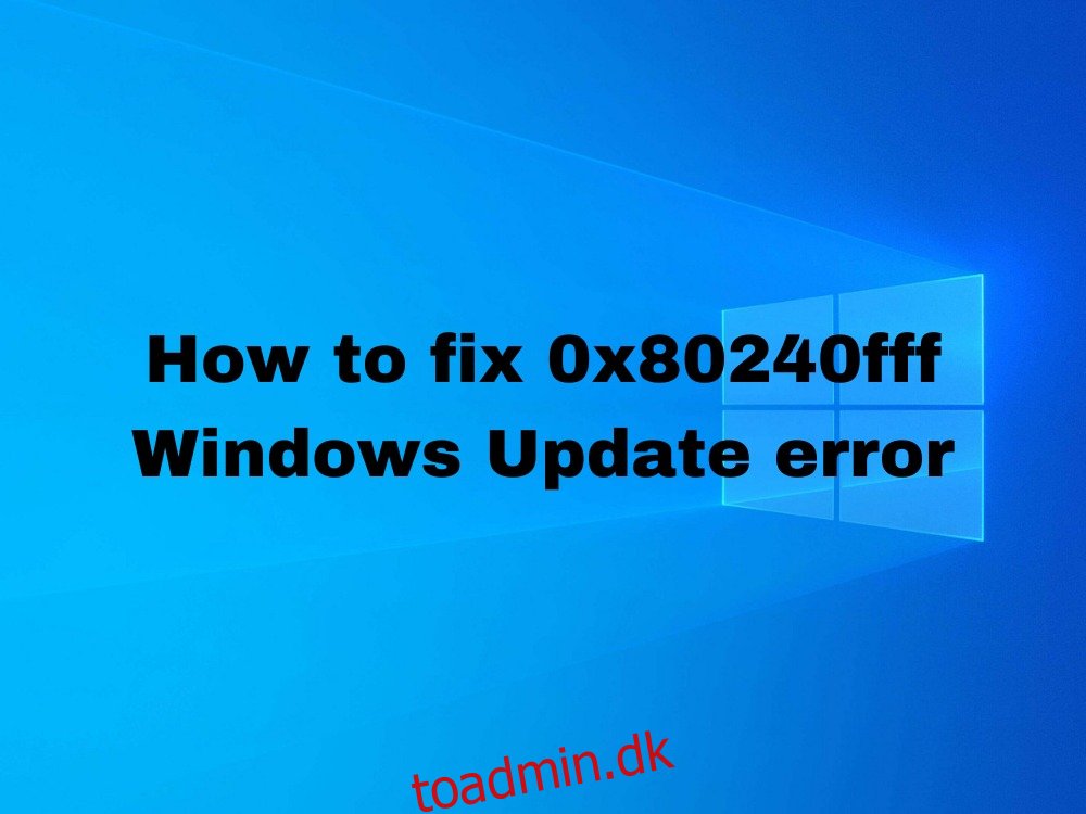 Sådan rettes 0x80240fff-fejl på Windows 10-opdatering