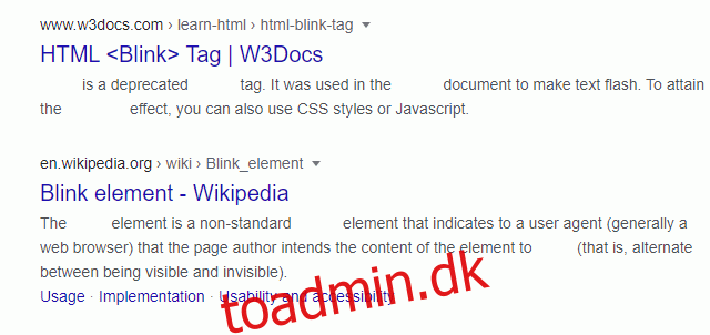 En animeret GIF, der viser <Blink>-tagget blinke i Googles søgeresultater.”  width=”640″ højde=”302″ onload=”pagespeed.lazyLoadImages.loadIfVisibleAndMaybeBeacon(this);”  onerror=”this.onerror=null;pagespeed.lazyLoadImages.loadIfVisibleAndMaybeBeacon(this);”></p>
<p>Som navnet antyder, forårsager det blinkende HTML-tag, <blink>, som nu er forældet, indholdet i mærket til at blinke.  90’er nostalgi, nogen?</p>
<h2 role=