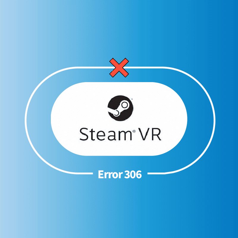 Ret Steam VR-fejl 306 i Windows 10