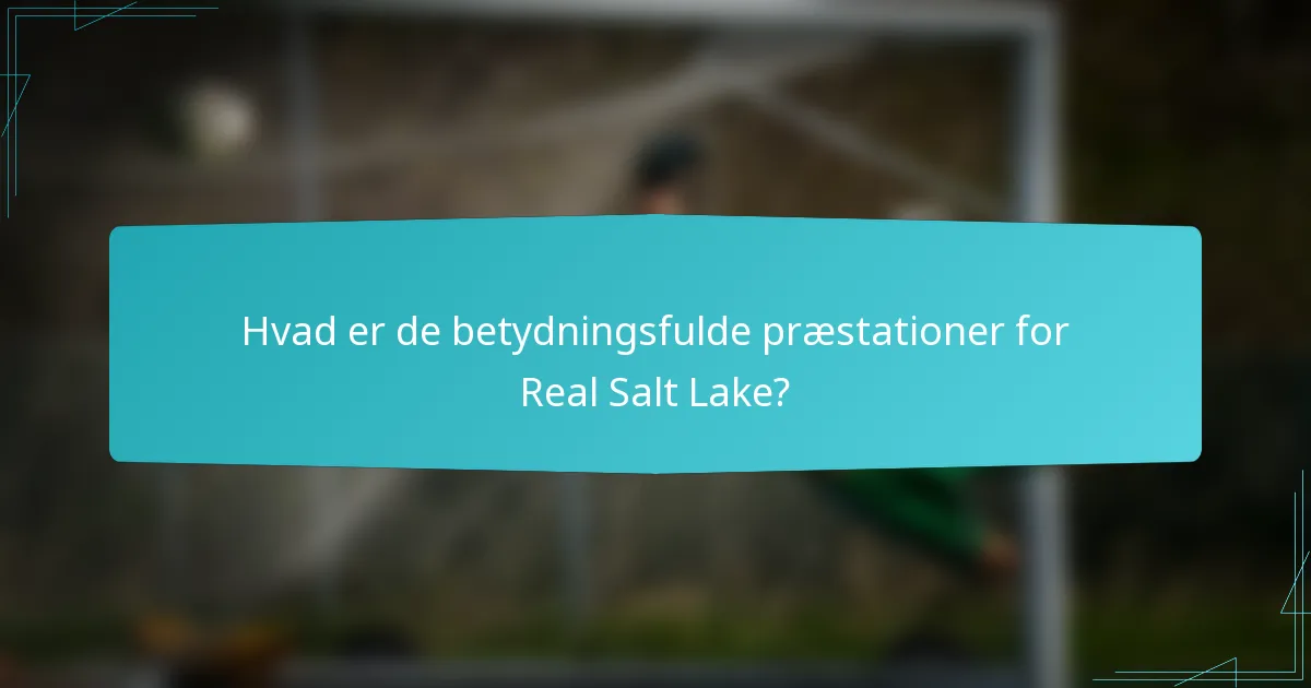 Hvad er de betydningsfulde præstationer for Real Salt Lake?
