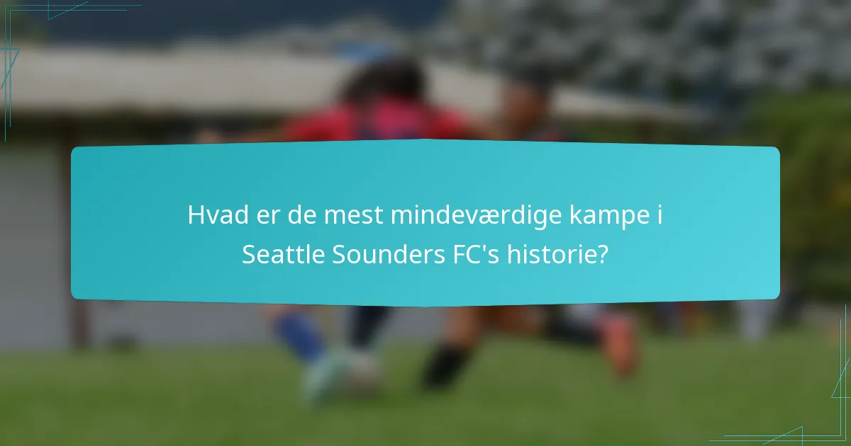 Hvad er de mest mindeværdige kampe i Seattle Sounders FC's historie?