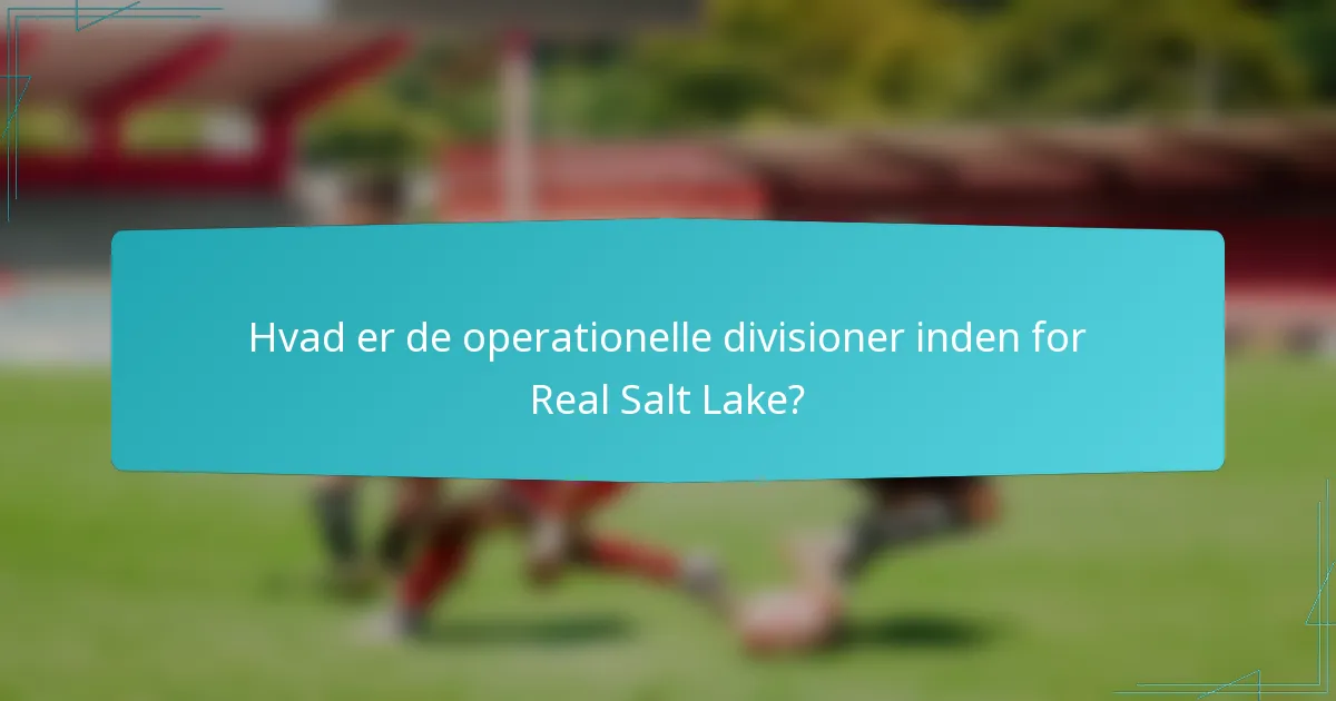 Hvad er de operationelle divisioner inden for Real Salt Lake?