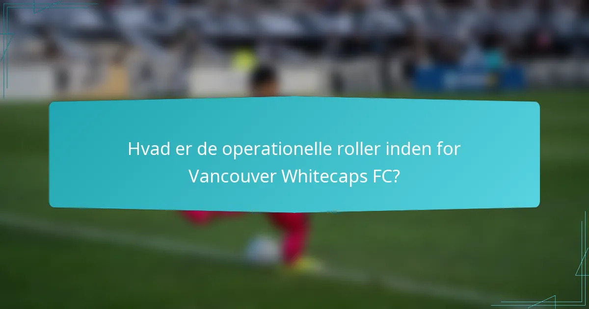 Hvad er de operationelle roller inden for Vancouver Whitecaps FC?
