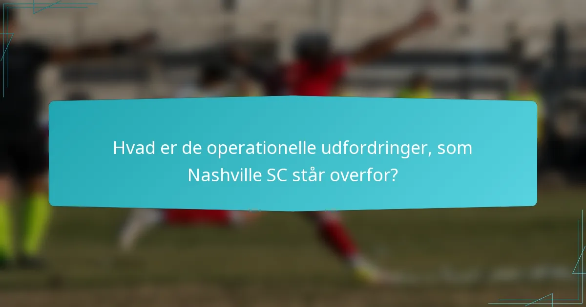 Hvad er de operationelle udfordringer, som Nashville SC står overfor?