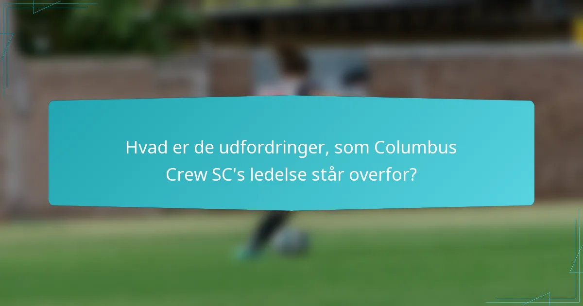 Hvad er de udfordringer, som Columbus Crew SC's ledelse står overfor?