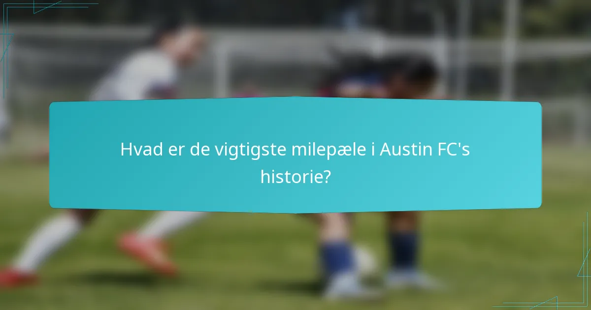 Hvad er de vigtigste milepæle i Austin FC's historie?