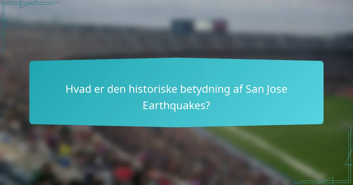 Hvad er den historiske betydning af San Jose Earthquakes?