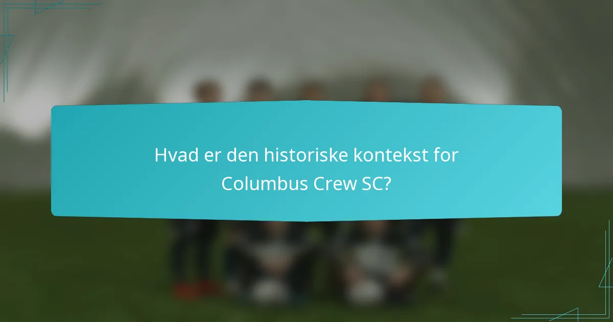 Hvad er den historiske kontekst for Columbus Crew SC?