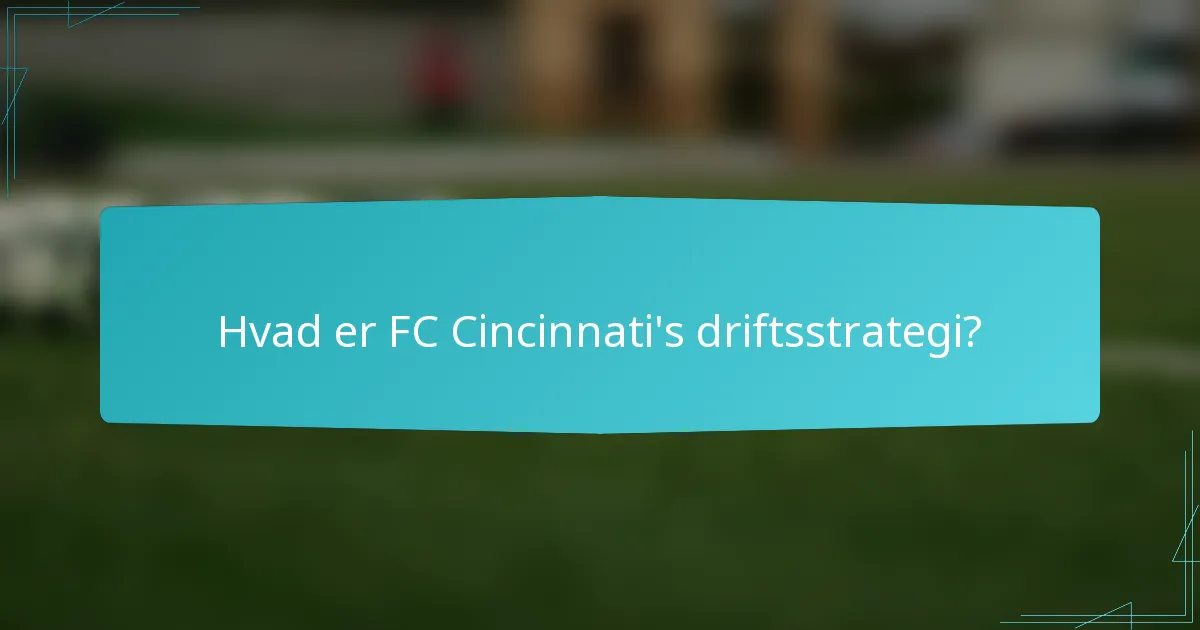 Hvad er FC Cincinnati's driftsstrategi?