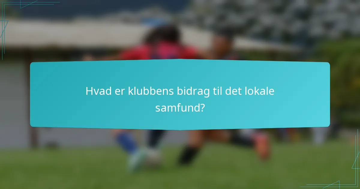 Hvad er klubbens bidrag til det lokale samfund?