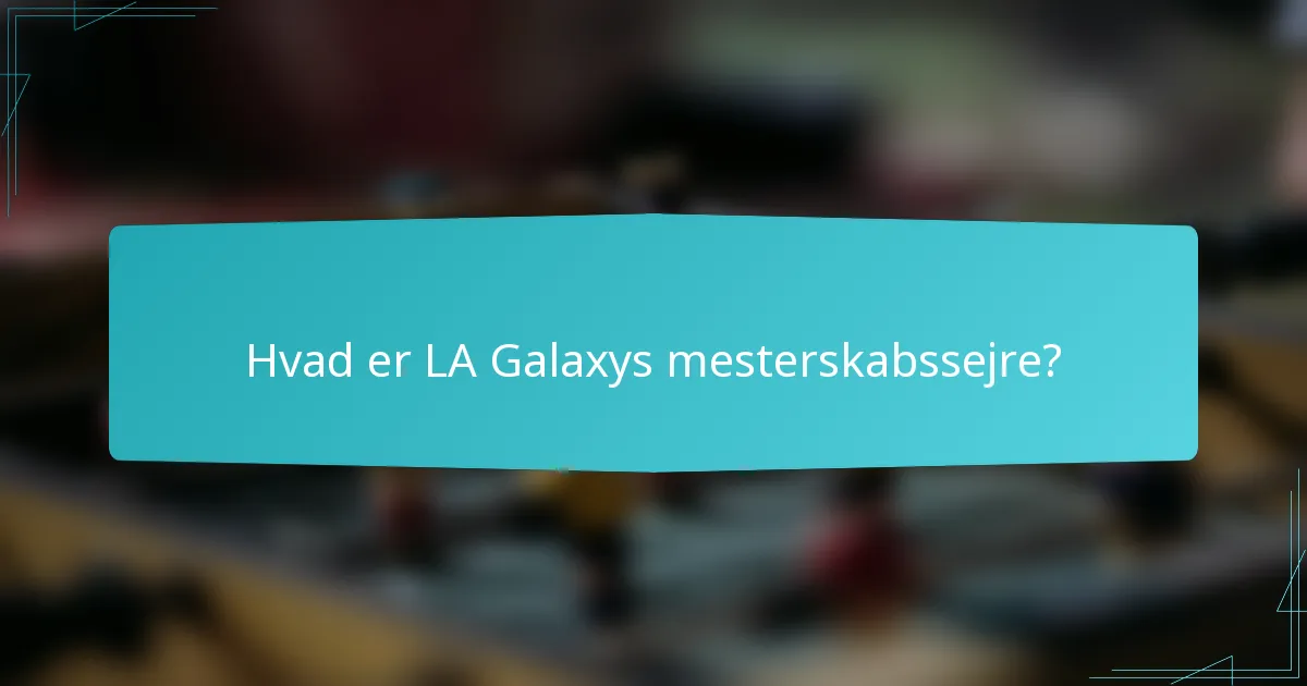 Hvad er LA Galaxys mesterskabssejre?