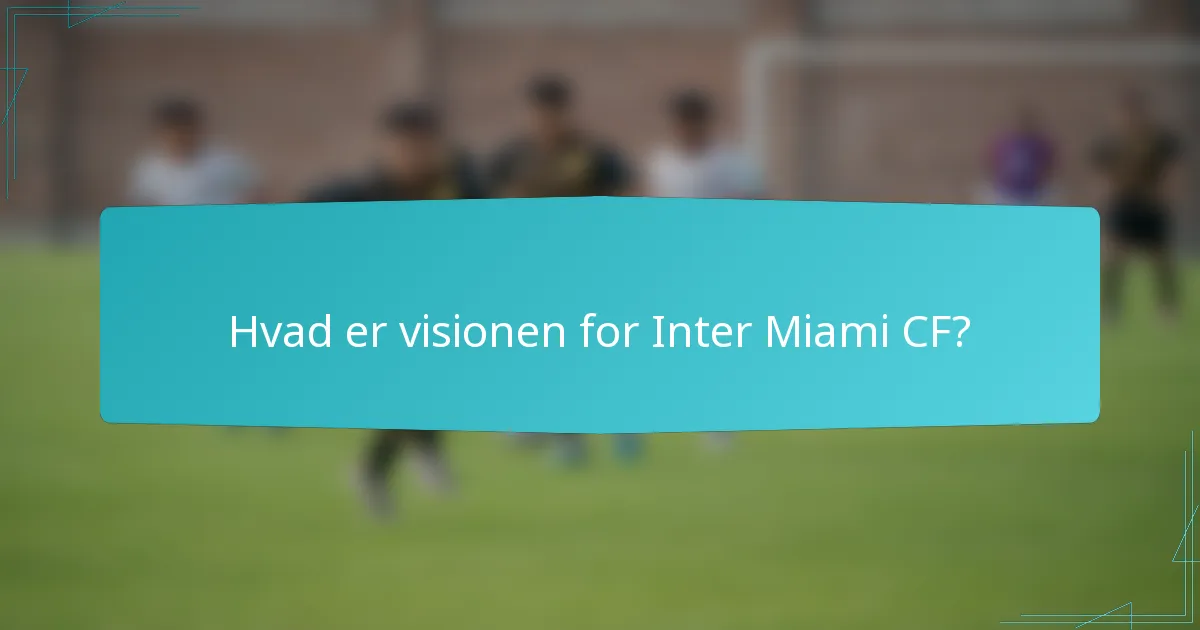 Hvad er visionen for Inter Miami CF?