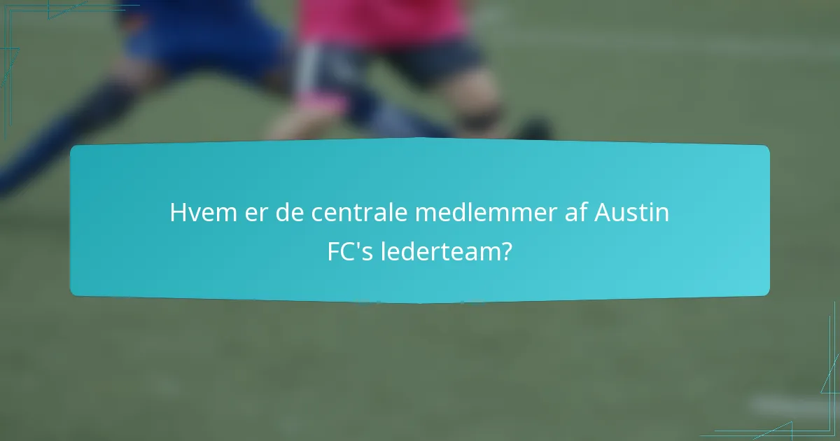 Hvem er de centrale medlemmer af Austin FC's lederteam?
