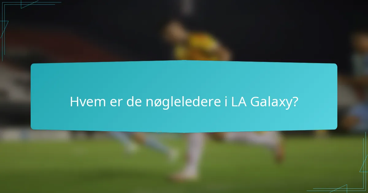 Hvem er de nøgleledere i LA Galaxy?
