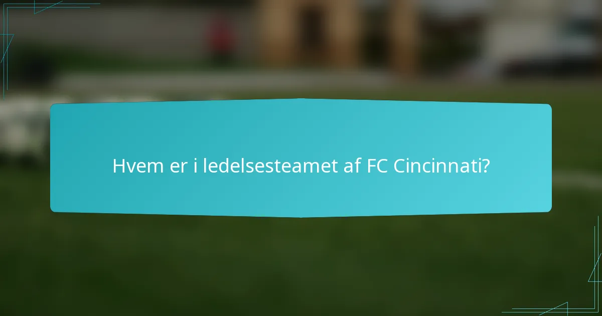 Hvem er i ledelsesteamet af FC Cincinnati?