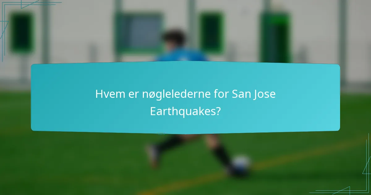 Hvem er nøglelederne for San Jose Earthquakes?