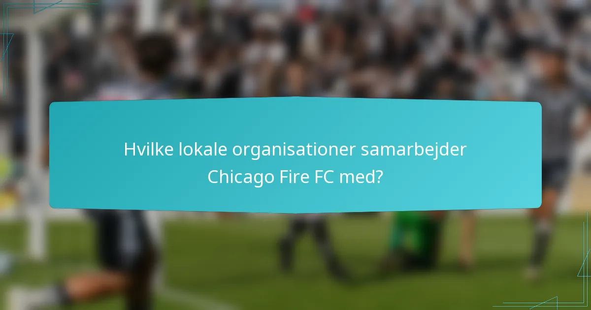 Hvilke lokale organisationer samarbejder Chicago Fire FC med?