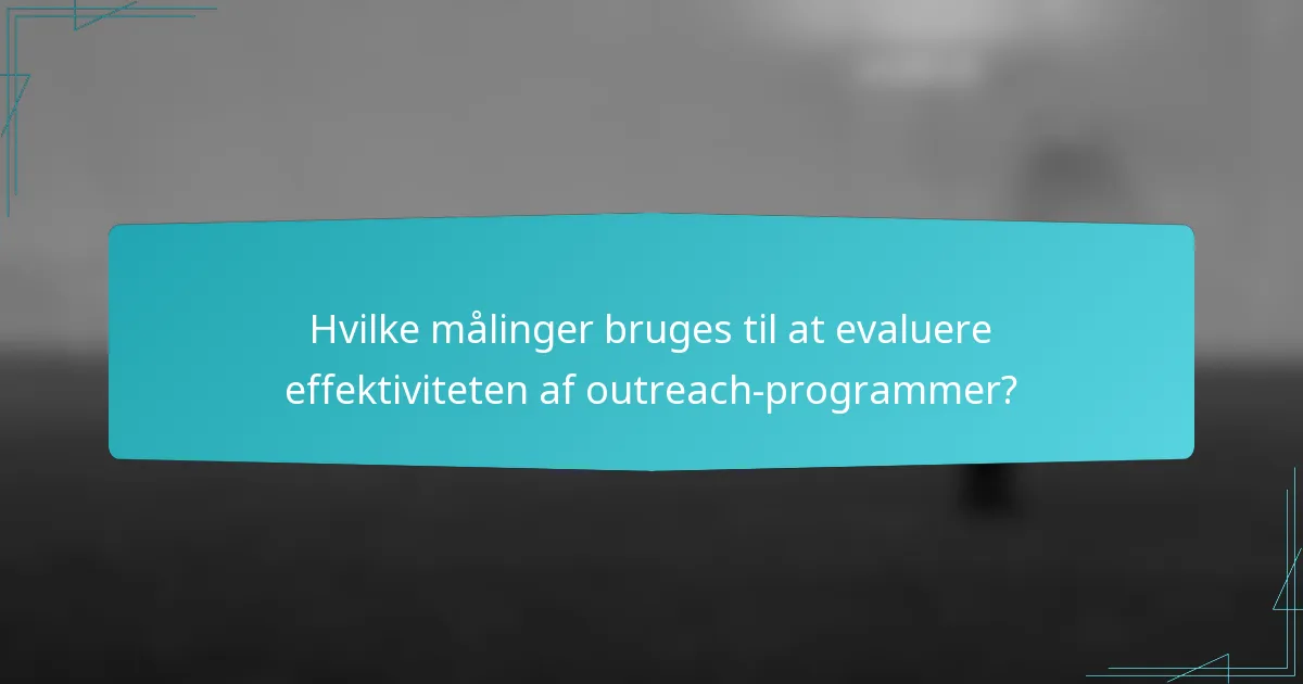 Hvilke målinger bruges til at evaluere effektiviteten af outreach-programmer?