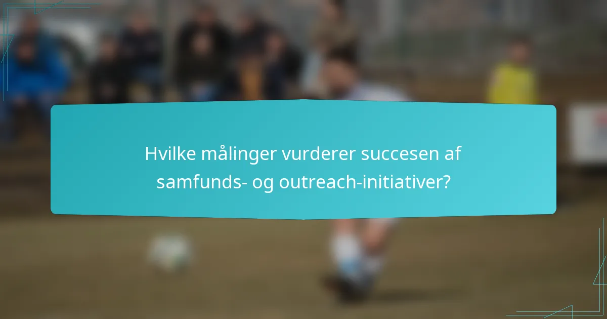 Hvilke målinger vurderer succesen af samfunds- og outreach-initiativer?