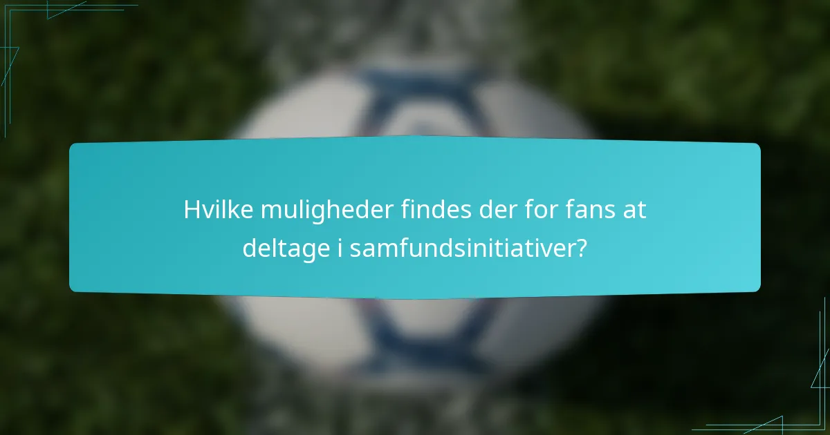 Hvilke muligheder findes der for fans at deltage i samfundsinitiativer?