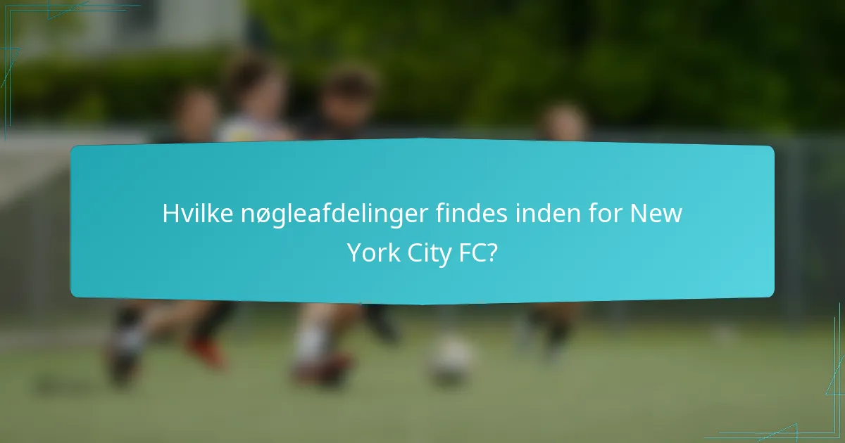 Hvilke nøgleafdelinger findes inden for New York City FC?