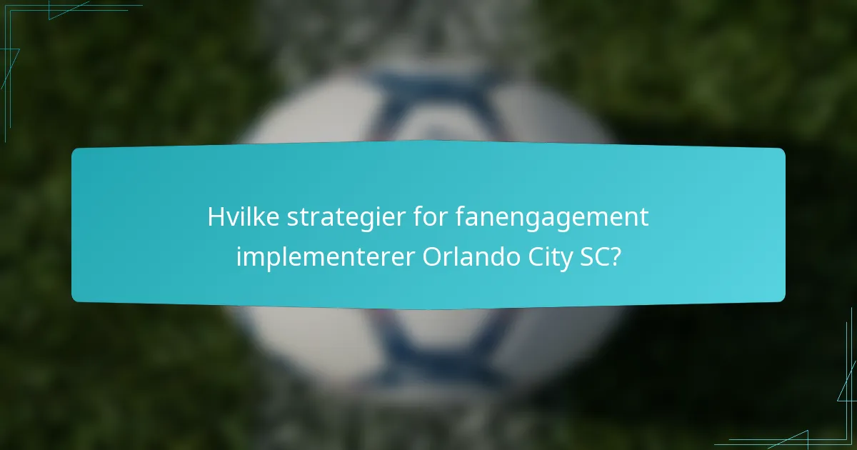 Hvilke strategier for fanengagement implementerer Orlando City SC?