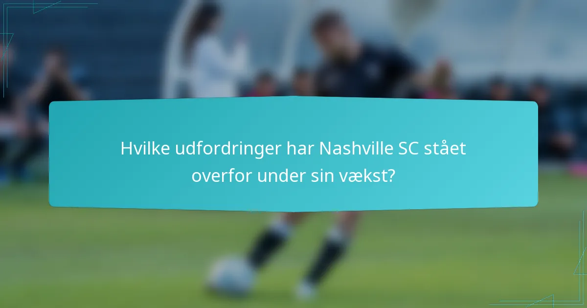 Hvilke udfordringer har Nashville SC stået overfor under sin vækst?