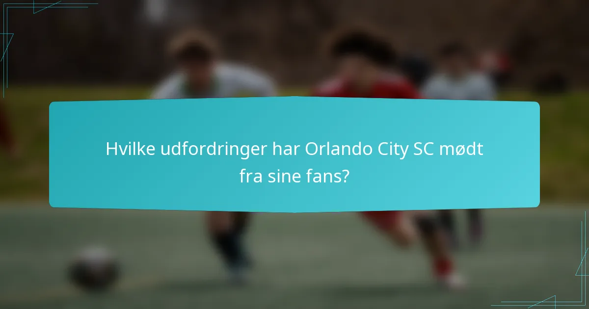 Hvilke udfordringer har Orlando City SC mødt fra sine fans?