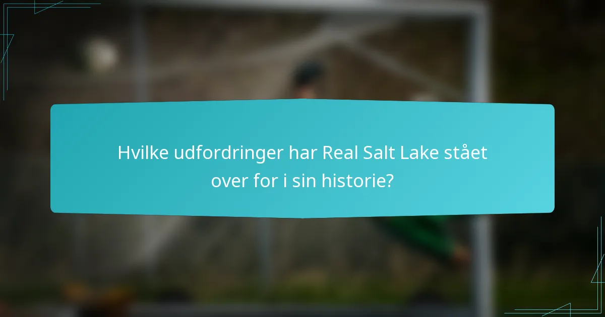 Hvilke udfordringer har Real Salt Lake stået over for i sin historie?