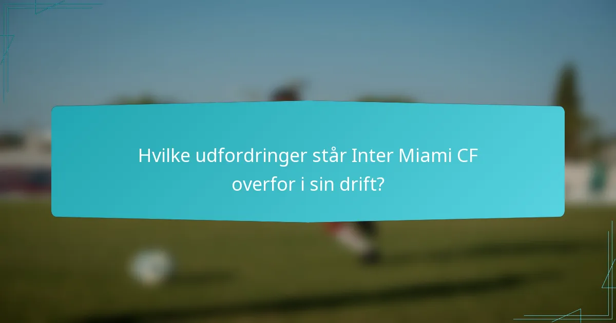 Hvilke udfordringer står Inter Miami CF overfor i sin drift?