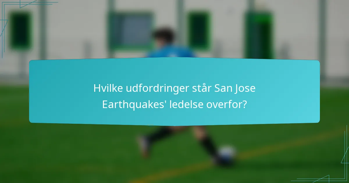 Hvilke udfordringer står San Jose Earthquakes' ledelse overfor?