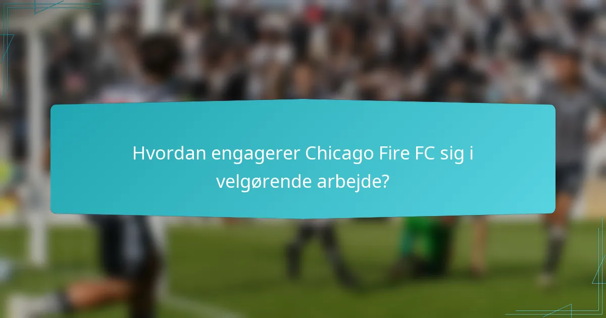 Hvordan engagerer Chicago Fire FC sig i velgørende arbejde?