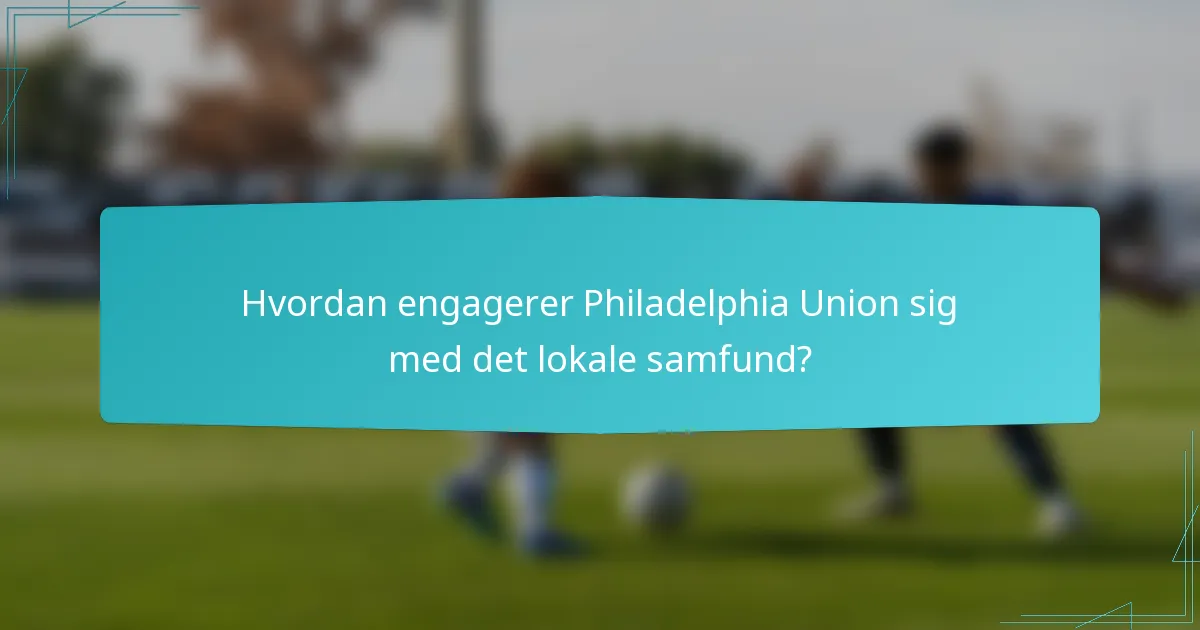 Hvordan engagerer Philadelphia Union sig med det lokale samfund?
