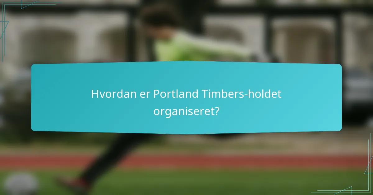 Hvordan er Portland Timbers-holdet organiseret?