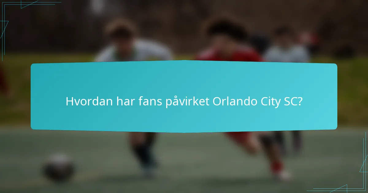 Hvordan har fans påvirket Orlando City SC?