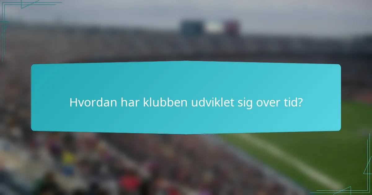 Hvordan har klubben udviklet sig over tid?
