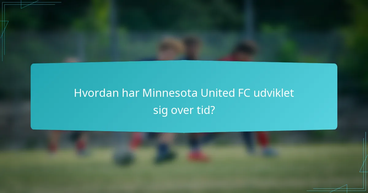 Hvordan har Minnesota United FC udviklet sig over tid?