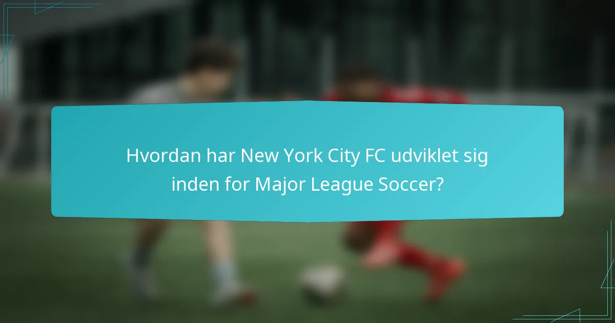 Hvordan har New York City FC udviklet sig inden for Major League Soccer?