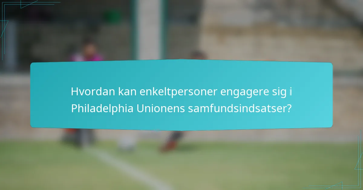 Hvordan kan enkeltpersoner engagere sig i Philadelphia Unionens samfundsindsatser?