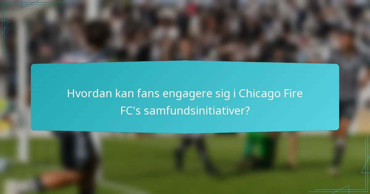 Hvordan kan fans engagere sig i Chicago Fire FC's samfundsinitiativer?