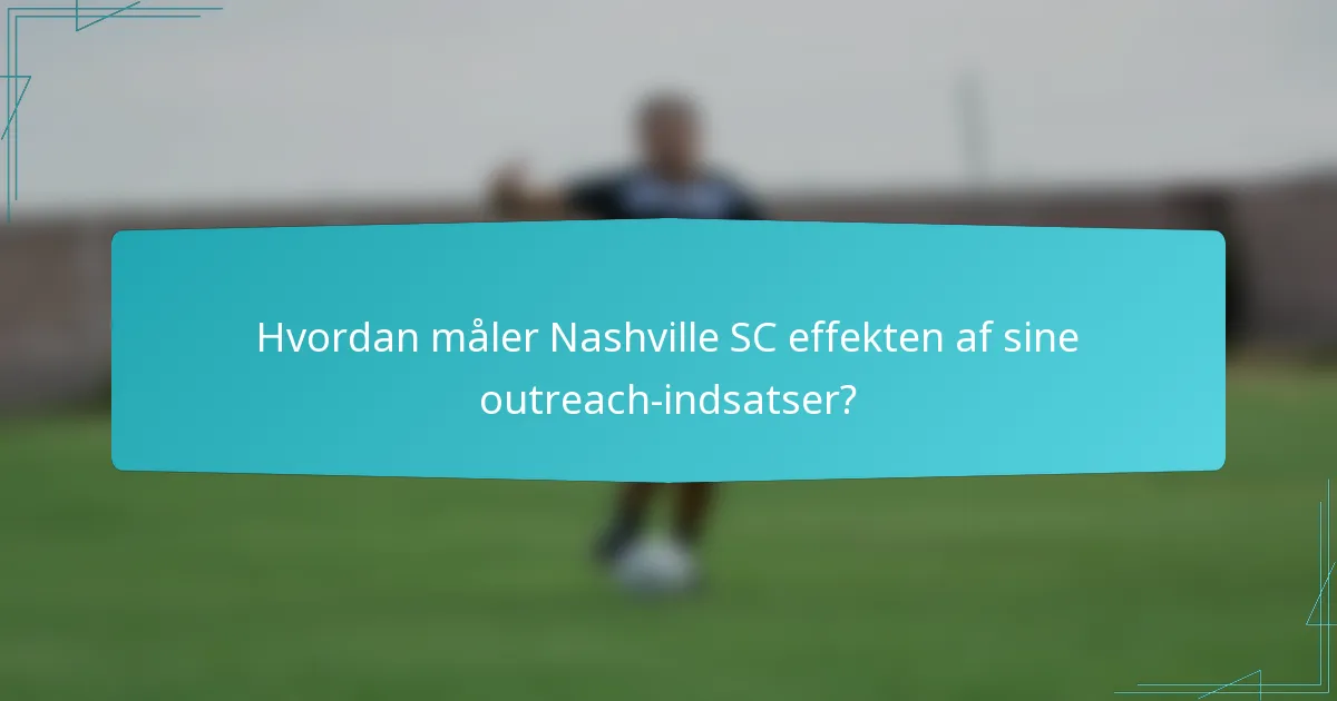 Hvordan måler Nashville SC effekten af sine outreach-indsatser?