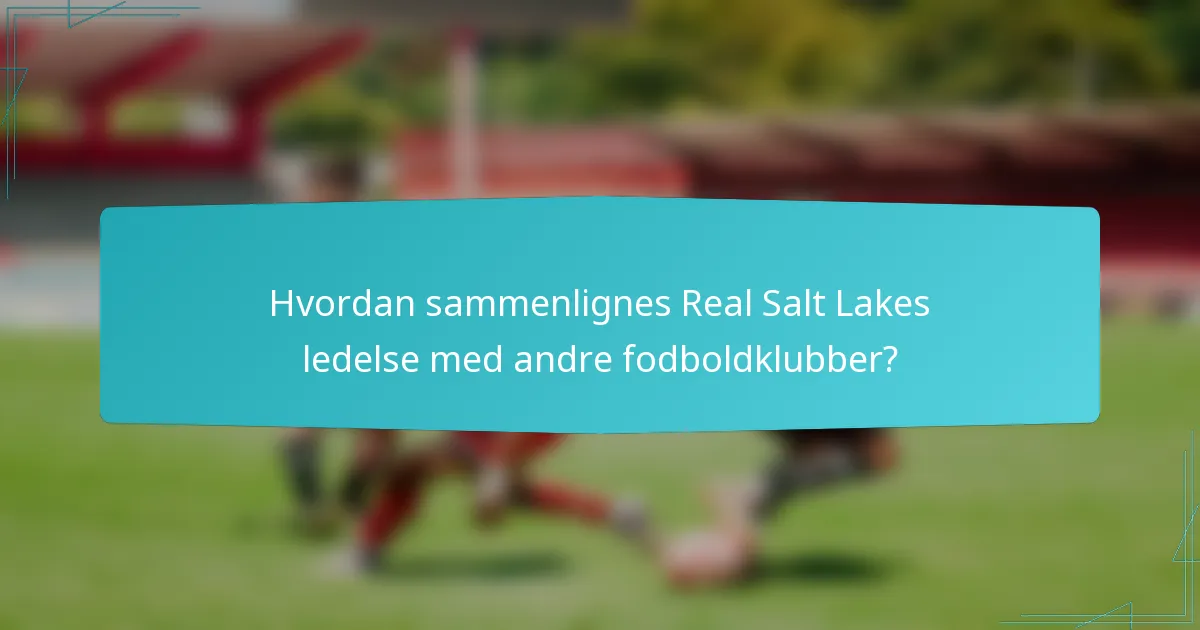 Hvordan sammenlignes Real Salt Lakes ledelse med andre fodboldklubber?