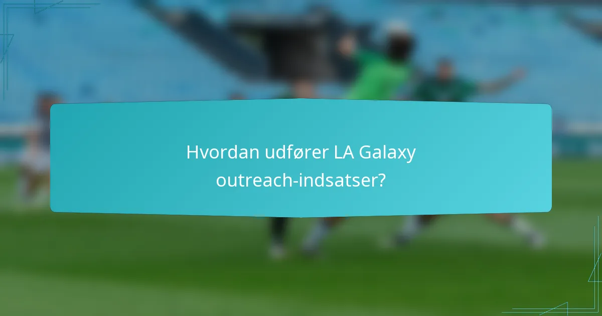 Hvordan udfører LA Galaxy outreach-indsatser?